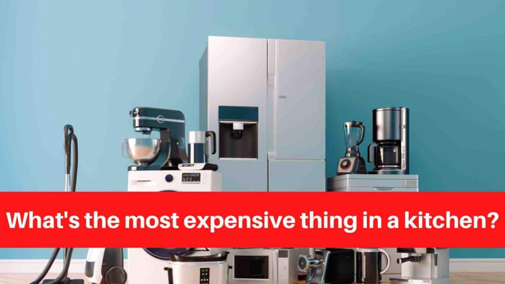 What's the most expensive thing in a kitchen