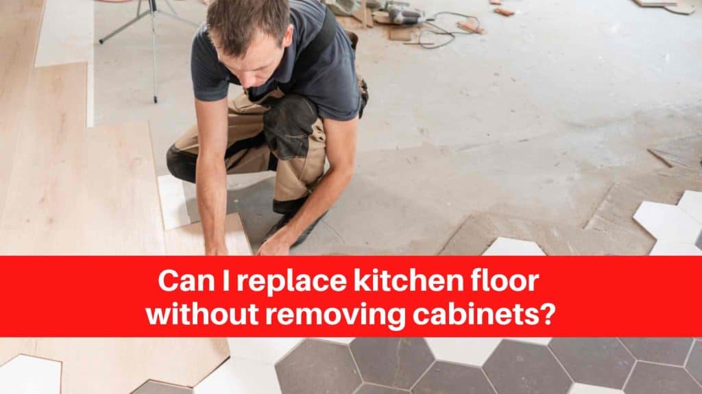 Can I replace kitchen floor without removing cabinets