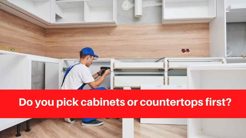 Do you pick cabinets or countertops first