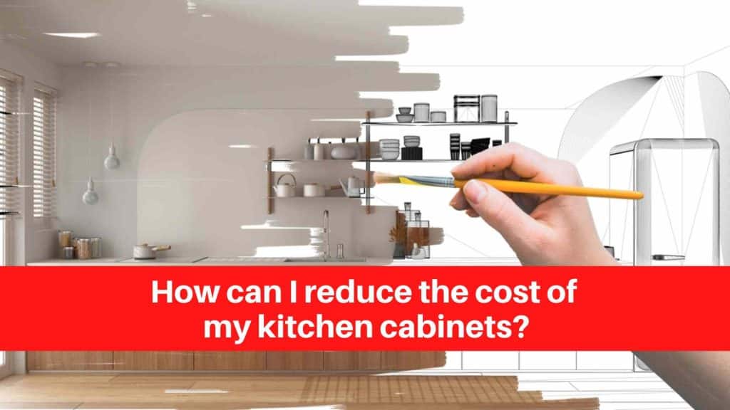 How can I reduce the cost of my kitchen cabinets
