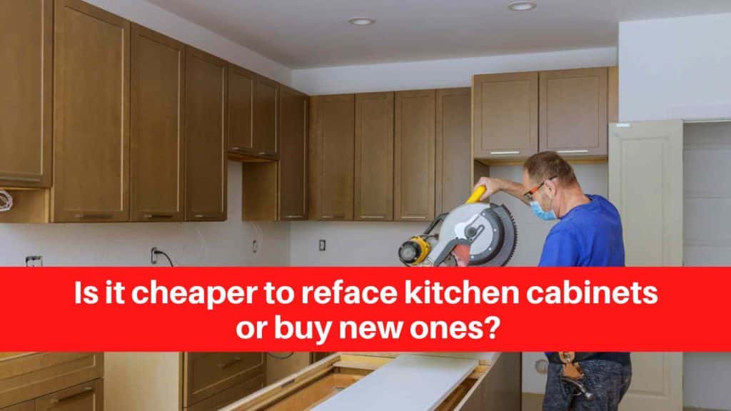 Is it cheaper to reface kitchen cabinets or buy new ones