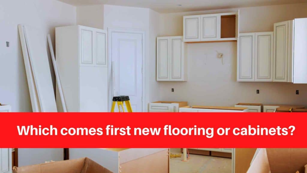 Which comes first new flooring or cabinets